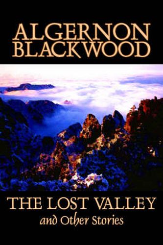 Cover image for The Lost Valley and Other Stories by Algernon Blackwood, Fiction, Fantasy, Horror, Classics