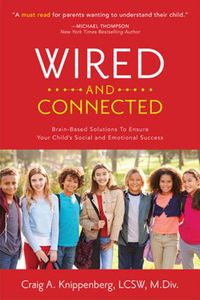 Cover image for Wired and Connected: Brain-Based Solution To Ensure Your Child's Social and Emotional Success