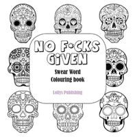 Cover image for No F*cks Given: Swear Word Colouring Book