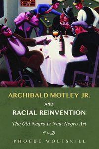 Cover image for Archibald Motley Jr. and Racial Reinvention: The Old Negro in New Negro Art