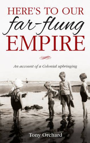 Cover image for Here's to Our Far Flung Empire: An Account of a Colonial Upbringing