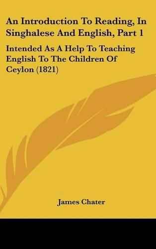 Cover image for An Introduction To Reading, In Singhalese And English, Part 1: Intended As A Help To Teaching English To The Children Of Ceylon (1821)