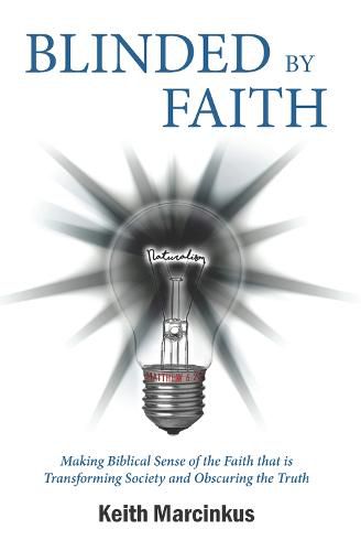 Cover image for Blinded By Faith: Making Biblical Sense of the Faith that is Transforming Society and Obscuring the Truth