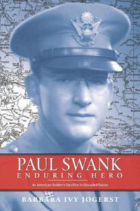 Cover image for Paul Swank: Enduring Hero: An American Soldier's Sacrifice in Occupied France