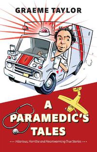 Cover image for A Paramedic's Tales: Hilarious, Horrible and Heartwarming True Stories