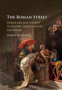 Cover image for The Roman Street: Urban Life and Society in Pompeii, Herculaneum, and Rome