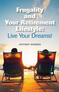 Cover image for Frugality & Your Retirement Lifestyle: Live Your Dreams