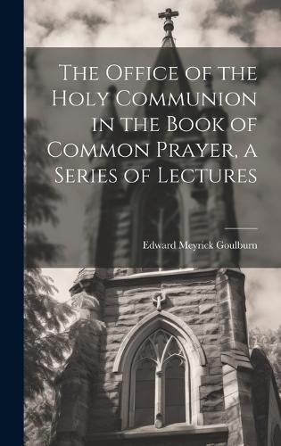 Cover image for The Office of the Holy Communion in the Book of Common Prayer, a Series of Lectures