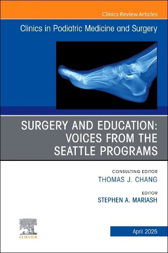 Cover image for Surgery and Education: Voices from the Seattle Programs, An issue of Clinics in Podiatric Medicine and Surgery: Volume 42-2