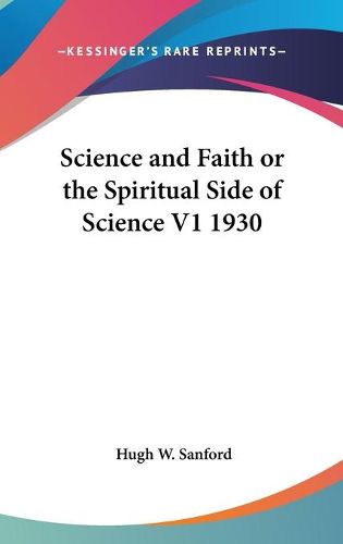 Cover image for Science and Faith or the Spiritual Side of Science V1 1930