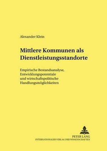 Cover image for Mittlere Kommunen ALS Dienstleistungsstandorte: Empirische Bestandsanalyse, Entwicklungspotentiale Und Wirtschaftspolitische Handlungsmoeglichkeiten