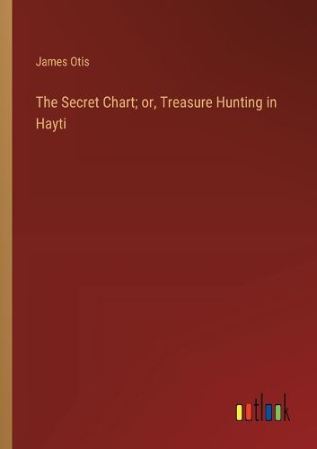 Cover image for The Secret Chart; or, Treasure Hunting in Hayti