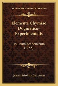 Cover image for Elementa Chymiae Dogmatico-Experimentalis: In Usum Academicum (1753)