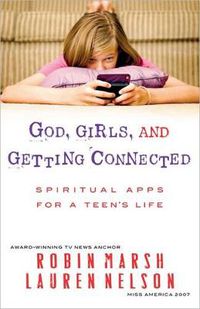 Cover image for God, Girls, and Getting Connected: Spiritual Apps for a Teen's Life