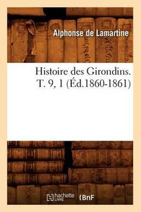 Cover image for Histoire Des Girondins. T. 9, 1 (Ed.1860-1861)