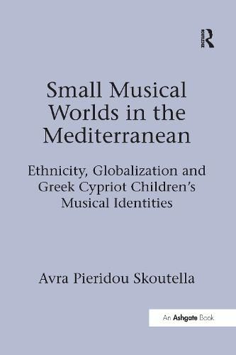 Cover image for Small Musical Worlds in the Mediterranean: Ethnicity, Globalization and Greek Cypriot Children's Musical Identities