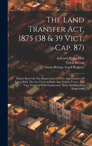Cover image for The Land Transfer Act, 1875 (38 & 39 Vict. Cap. 87)
