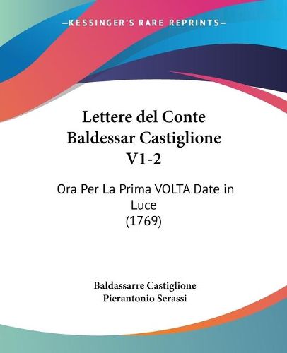 Cover image for Lettere del Conte Baldessar Castiglione V1-2: Ora Per La Prima VOLTA Date in Luce (1769)