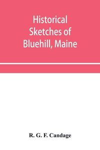 Cover image for Historical sketches of Bluehill, Maine