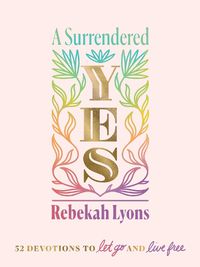 Cover image for A Surrendered Yes: 52 Devotions to Let Go and Live Free