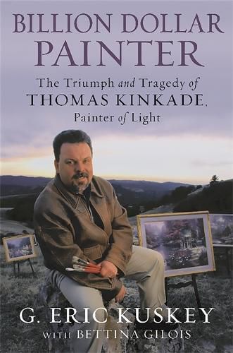 Cover image for Billion Dollar Painter: The Triumph and Tragedy of Thomas Kinkade, Painter of Light