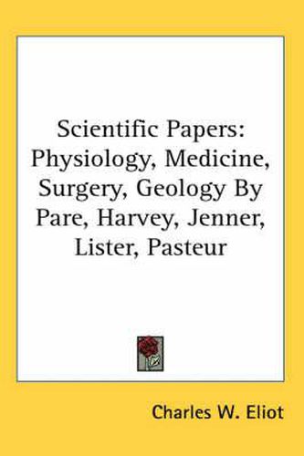 Cover image for Scientific Papers: Physiology, Medicine, Surgery, Geology by Pare, Harvey, Jenner, Lister, Pasteur