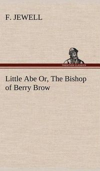 Cover image for Little Abe Or, The Bishop of Berry Brow