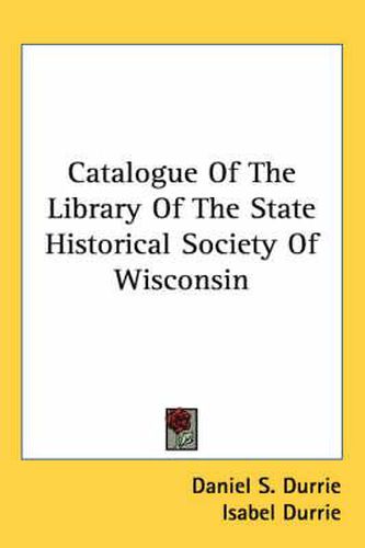 Cover image for Catalogue of the Library of the State Historical Society of Wisconsin