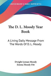 Cover image for The D. L. Moody Year Book: A Living Daily Message from the Words of D. L. Moody