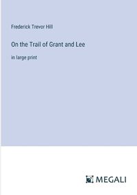 Cover image for On the Trail of Grant and Lee