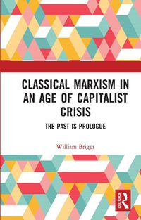 Cover image for Classical Marxism in an Age of Capitalist Crisis: The Past is Prologue