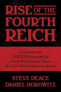 Cover image for Rise of the Fourth Reich: Confronting Covid Fascism with a New Nuremberg Trial, So This Never Happens Again
