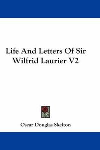 Cover image for Life and Letters of Sir Wilfrid Laurier V2