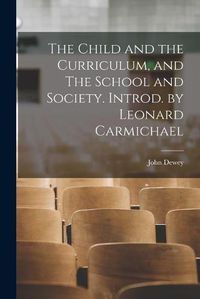 Cover image for The Child and the Curriculum, and The School and Society. Introd. by Leonard Carmichael