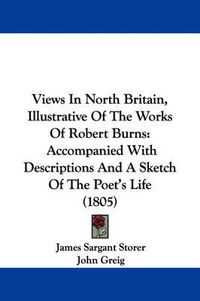 Cover image for Views in North Britain, Illustrative of the Works of Robert Burns: Accompanied with Descriptions and a Sketch of the Poet's Life (1805)
