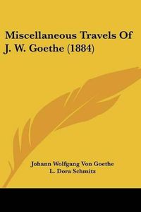 Cover image for Miscellaneous Travels of J. W. Goethe (1884)