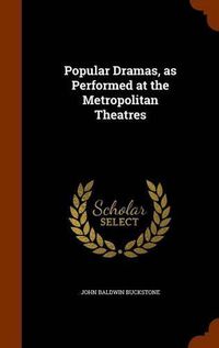 Cover image for Popular Dramas, as Performed at the Metropolitan Theatres