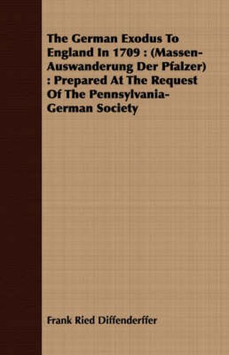 Cover image for The German Exodus to England in 1709: Massen-Auswanderung Der Pfalzer: Prepared at the Request of the Pennsylvania-German Society