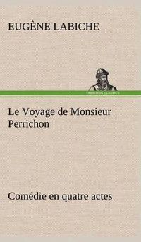 Cover image for Le Voyage de Monsieur Perrichon Comedie en quatre actes