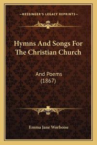 Cover image for Hymns and Songs for the Christian Church: And Poems (1867