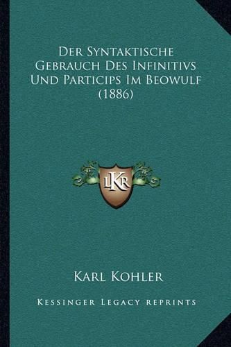 Der Syntaktische Gebrauch Des Infinitivs Und Particips Im Beowulf (1886)