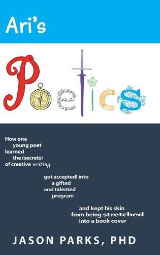 Cover image for Ari's Poetics: How One Young Poet Learned the Secrets of Creative Writing, Got Accepted into a Gifted and Talented Program, and Kept His Skin from Being Stretched into a Book Cover
