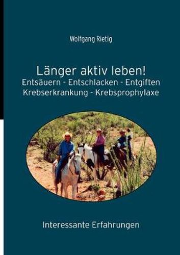 Cover image for Langer aktiv leben!: Entsauern - Entschlacken - Entgiften. Krebserkrankungen - Krebsprophylaxe. Interessante Erfahrungen
