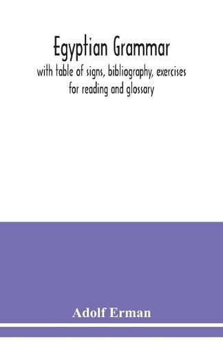 Egyptian grammar: with table of signs, bibliography, exercises for reading and glossary