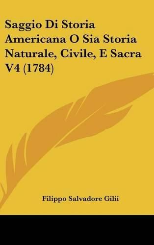 Saggio Di Storia Americana O Sia Storia Naturale, Civile, E Sacra V4 (1784)