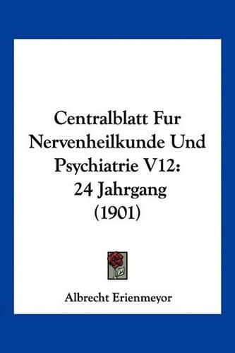 Cover image for Centralblatt Fur Nervenheilkunde Und Psychiatrie V12: 24 Jahrgang (1901)