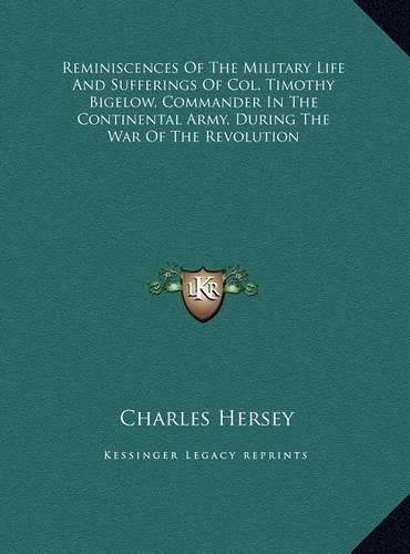 Reminiscences of the Military Life and Sufferings of Col. Timothy Bigelow, Commander in the Continental Army, During the War of the Revolution