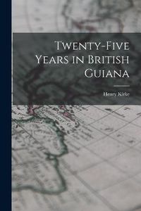 Cover image for Twenty-five Years in British Guiana