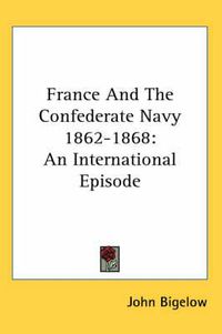 Cover image for France and the Confederate Navy 1862-1868: An International Episode