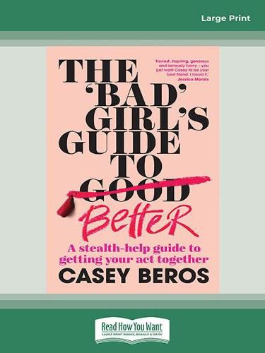 The 'Bad' Girl's Guide to Better: A stealth-help guide to getting your act together